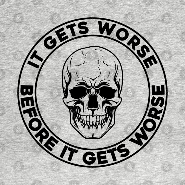 It Gets Worse Before It Gets Worse Skull by SunGraphicsLab